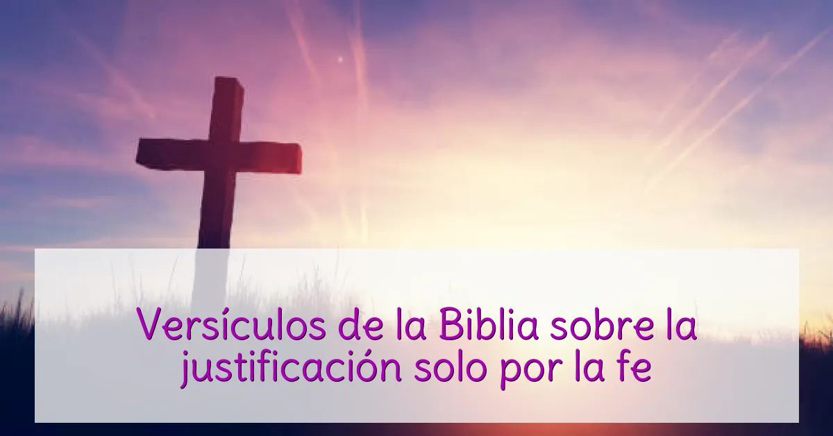 Versículos de la Biblia sobre la justificación solo por la fe
