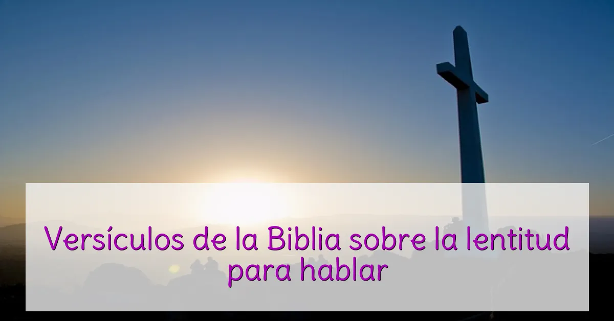 Versículos de la Biblia sobre la lentitud para hablar