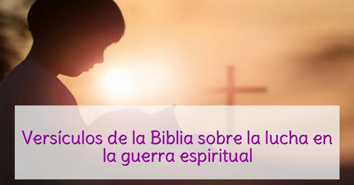 Versículos de la Biblia sobre la lucha en la guerra espiritual
