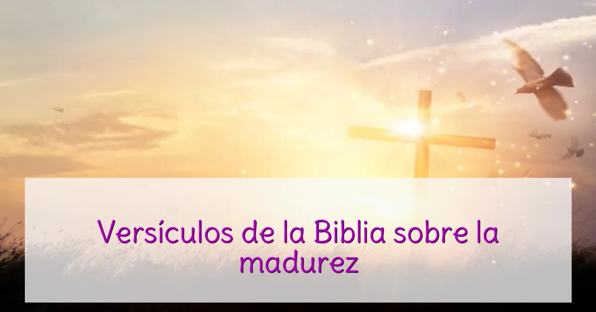 Versículos de la Biblia sobre la madurez