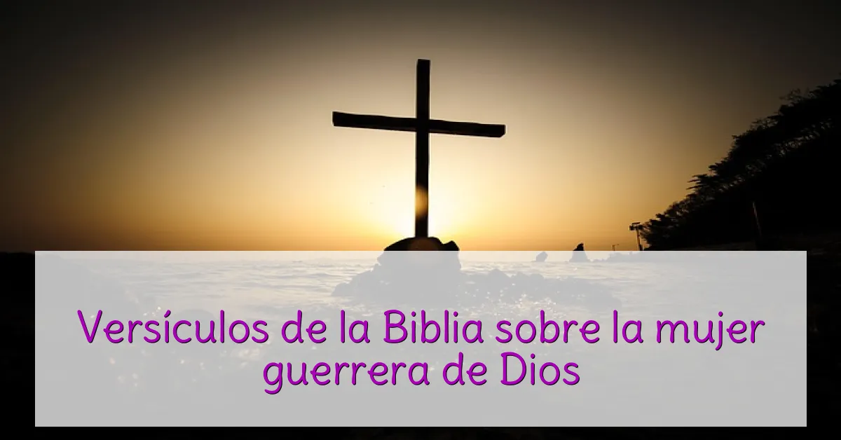 Versículos de la Biblia sobre la mujer guerrera de Dios