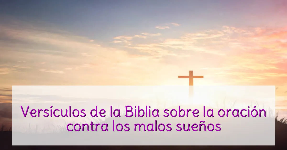 Versículos de la Biblia sobre la oración contra los malos sueños