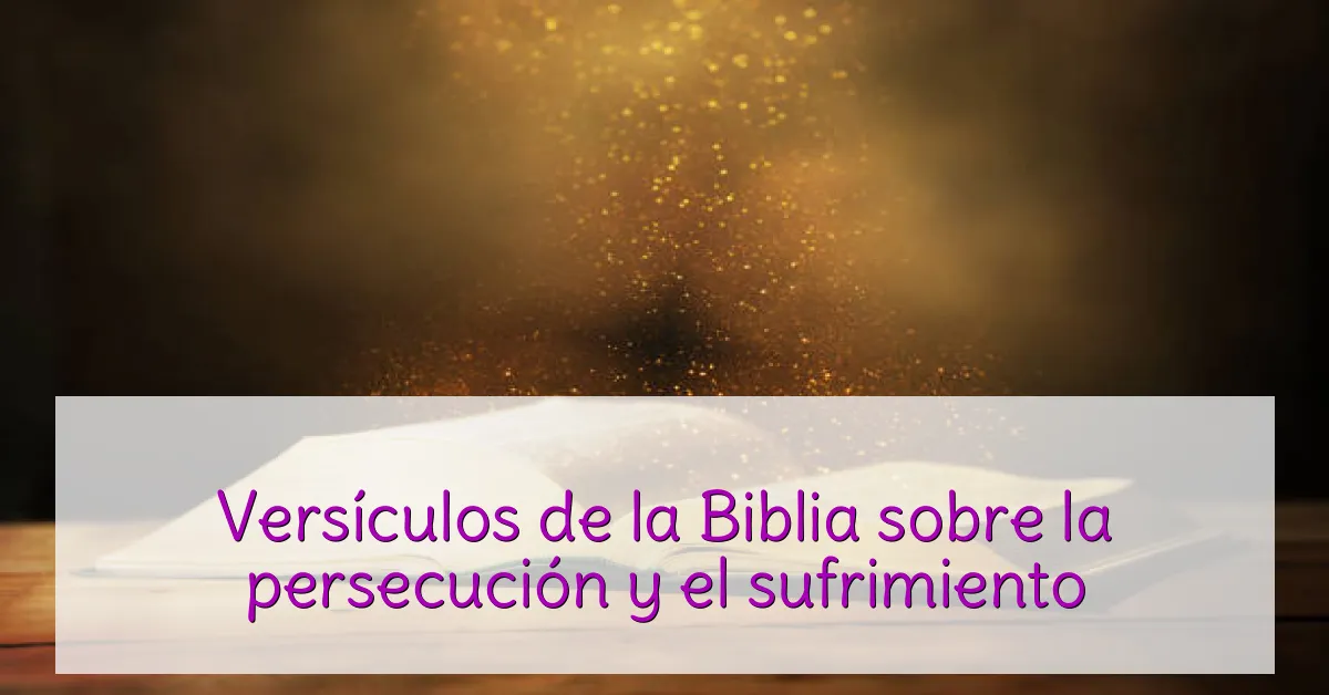 Versículos de la Biblia sobre la persecución y el sufrimiento