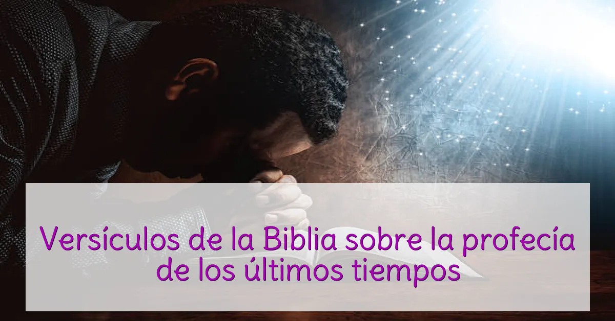 Versículos de la Biblia sobre la profecía de los últimos tiempos