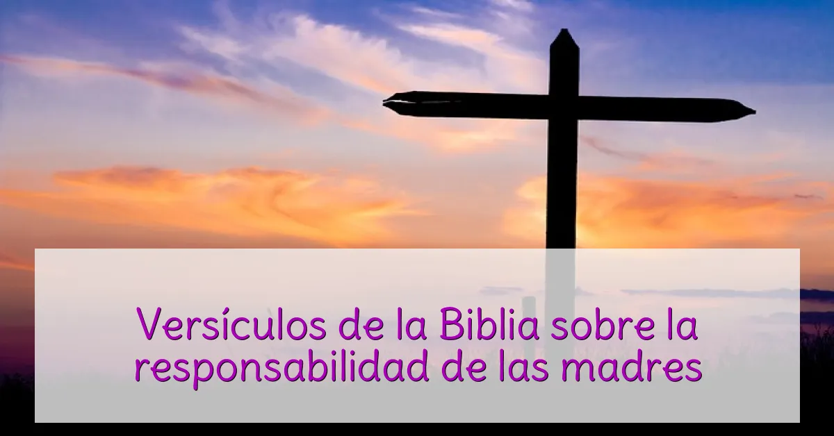 Versículos de la Biblia sobre la responsabilidad de las madres