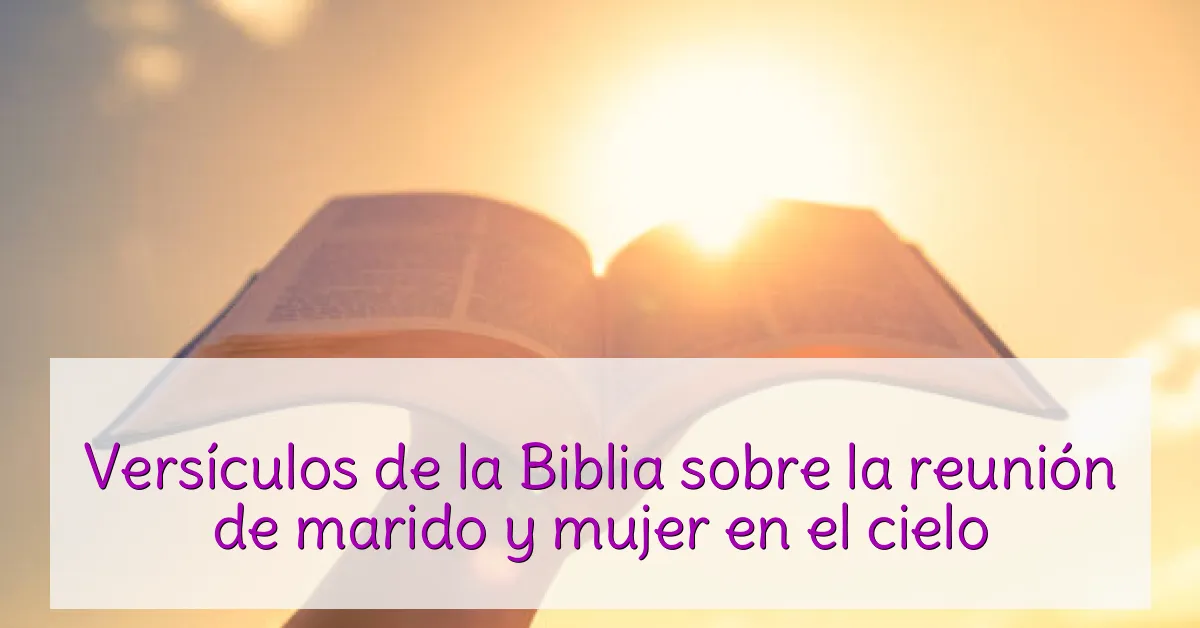 Versículos de la Biblia sobre la reunión de marido y mujer en el cielo