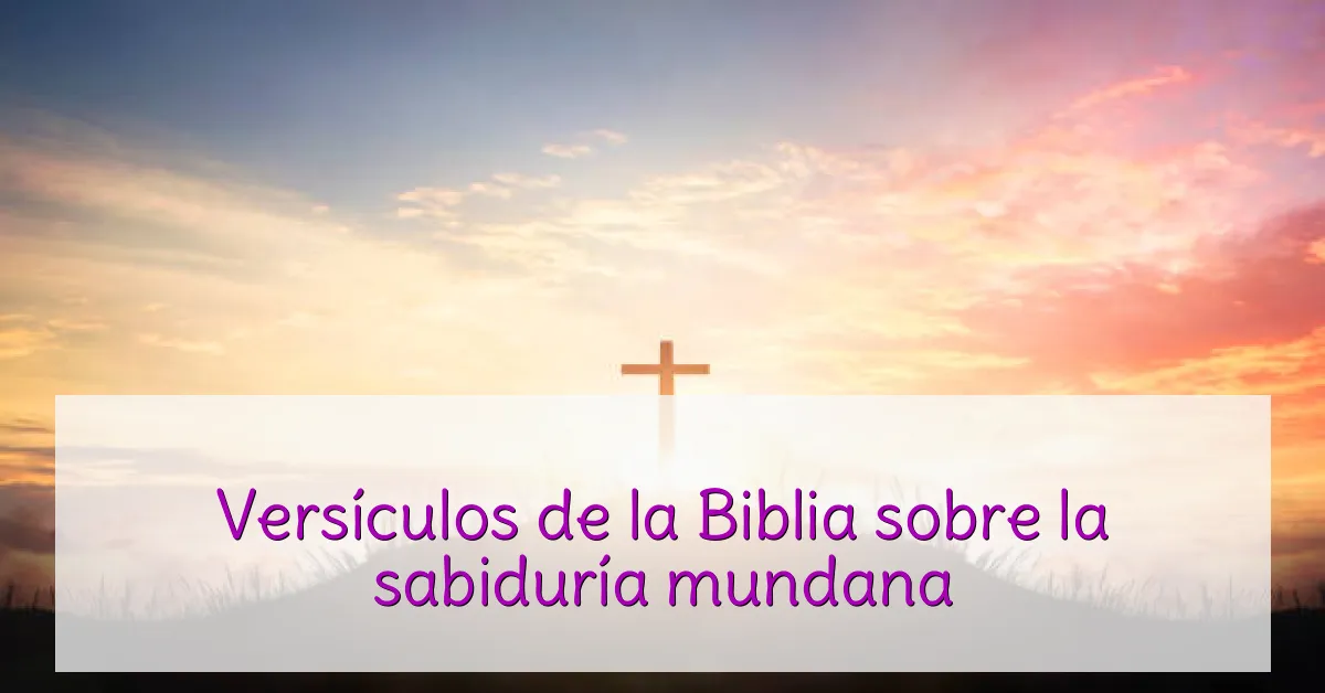 Versículos de la Biblia sobre la sabiduría mundana
