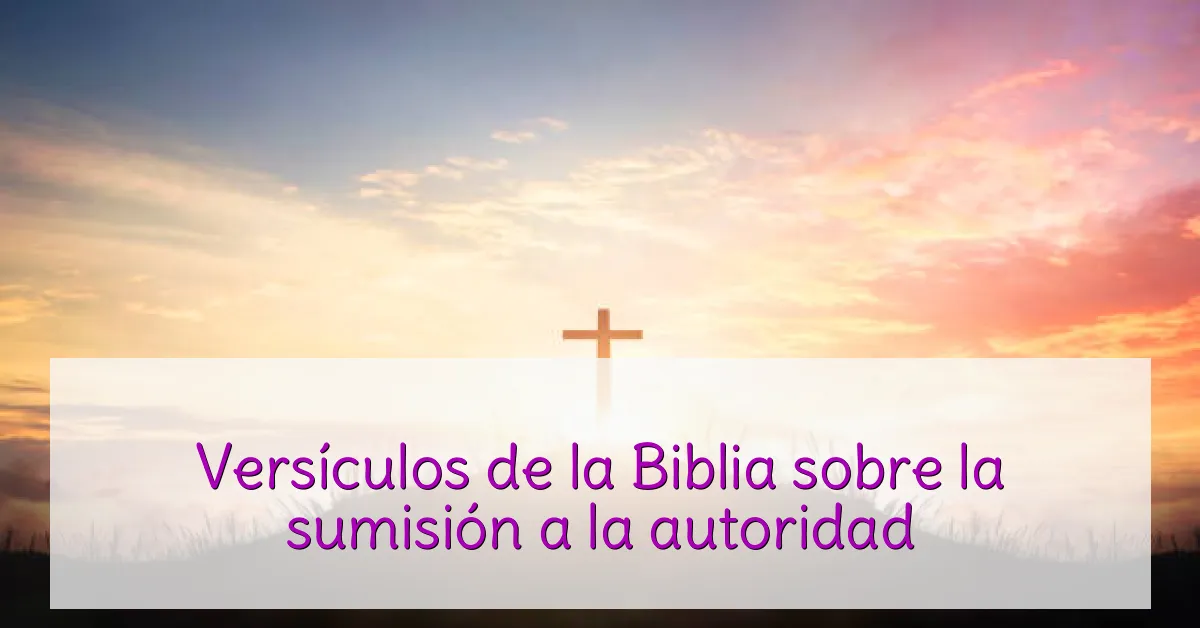 Versículos de la Biblia sobre la sumisión a la autoridad