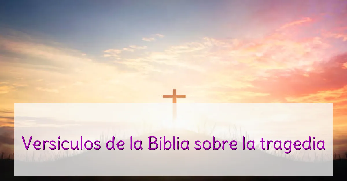Versículos de la Biblia sobre la tragedia