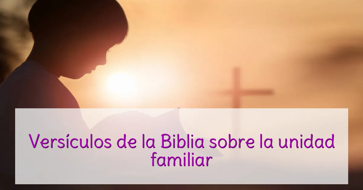 Versículos de la Biblia sobre la unidad familiar