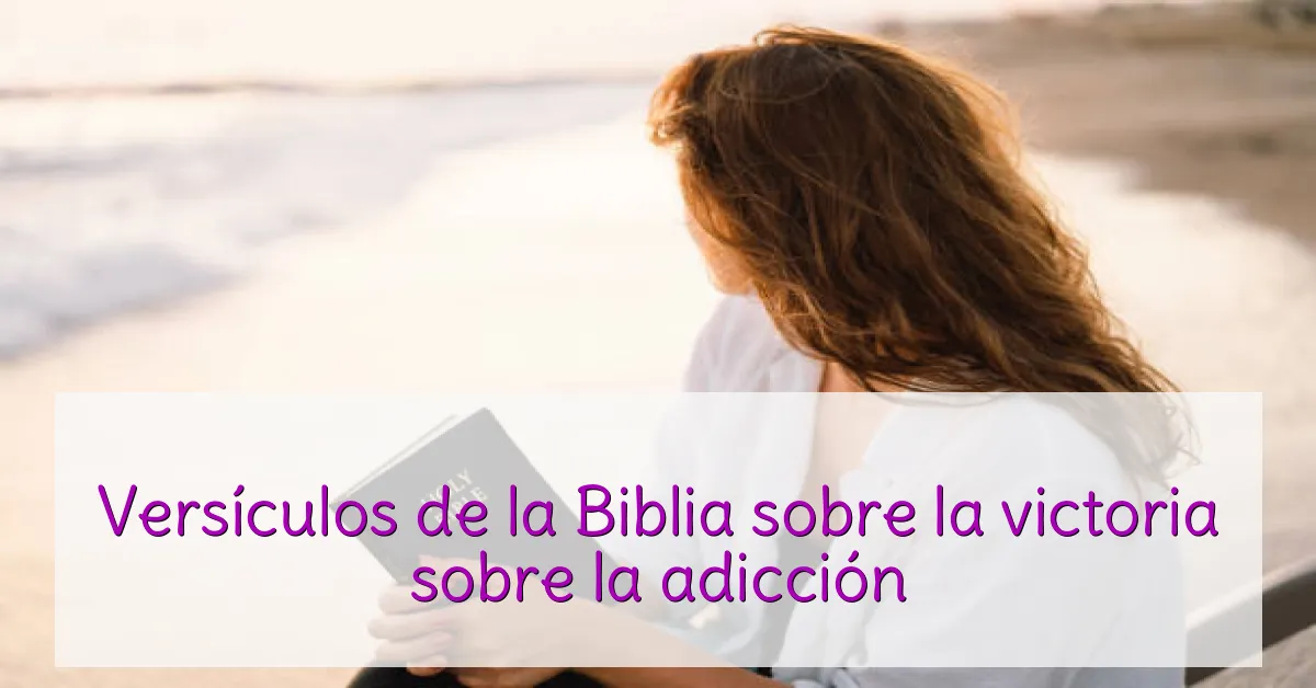 Versículos de la Biblia sobre la victoria sobre la adicción