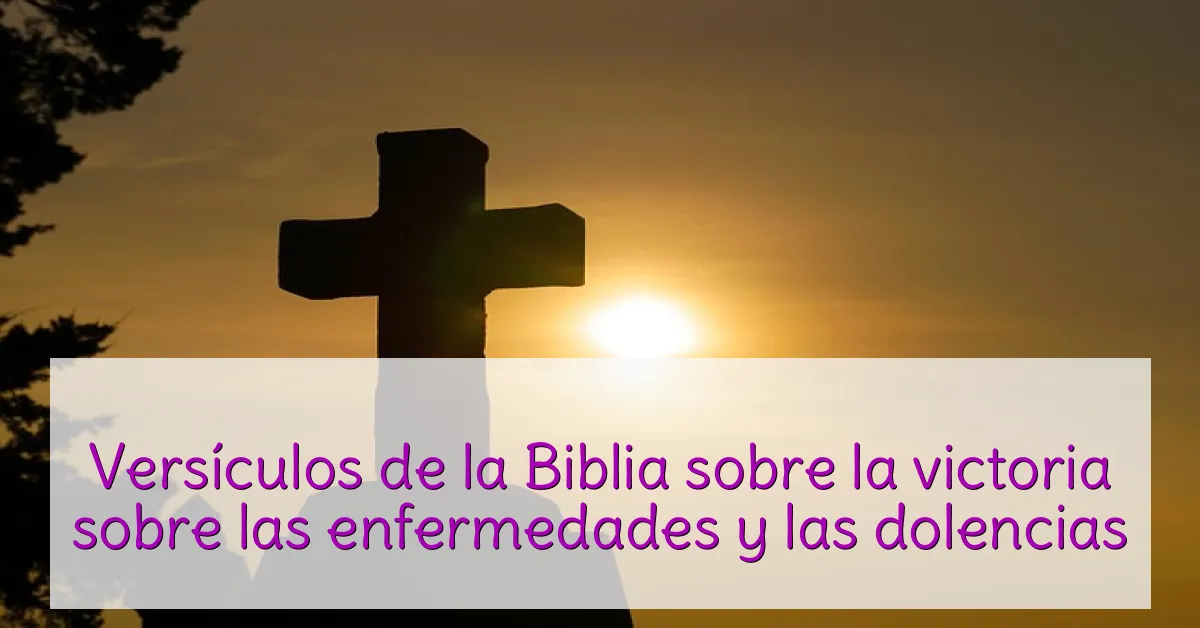 Versículos de la Biblia sobre la victoria sobre las enfermedades y las dolencias