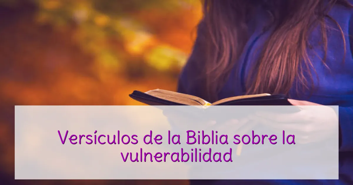 Versículos de la Biblia sobre la vulnerabilidad