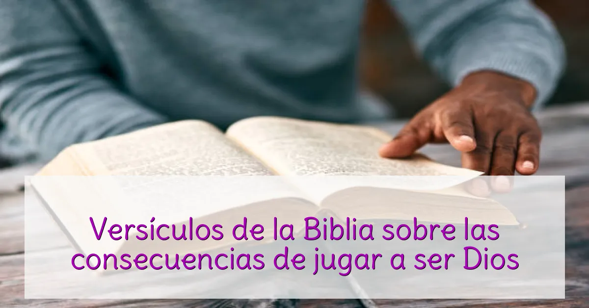 Versículos de la Biblia sobre las consecuencias de jugar a ser Dios