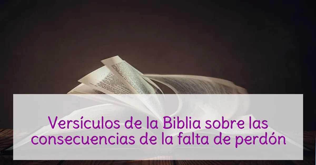 Versículos de la Biblia sobre las consecuencias de la falta de perdón