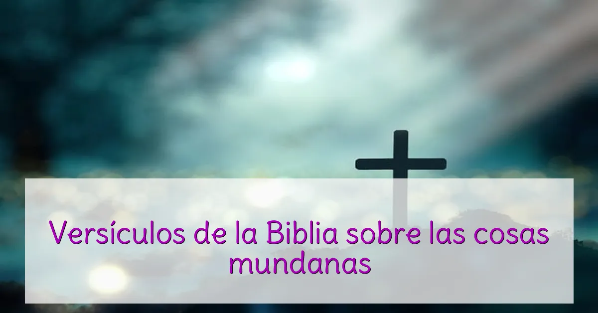 Versículos de la Biblia sobre las cosas mundanas