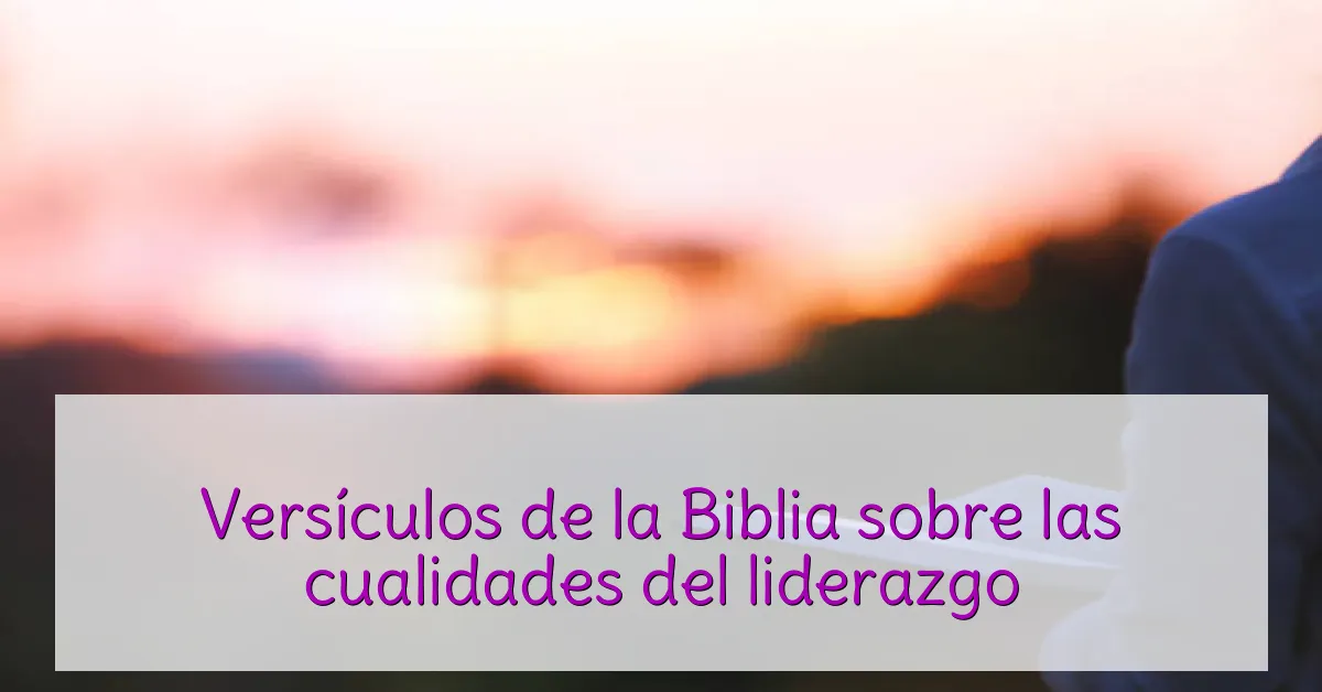 Versículos de la Biblia sobre las cualidades del liderazgo