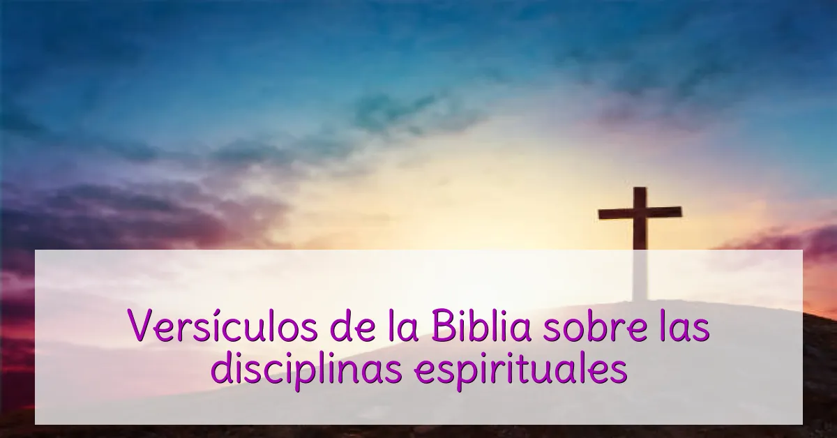 Versículos de la Biblia sobre las disciplinas espirituales