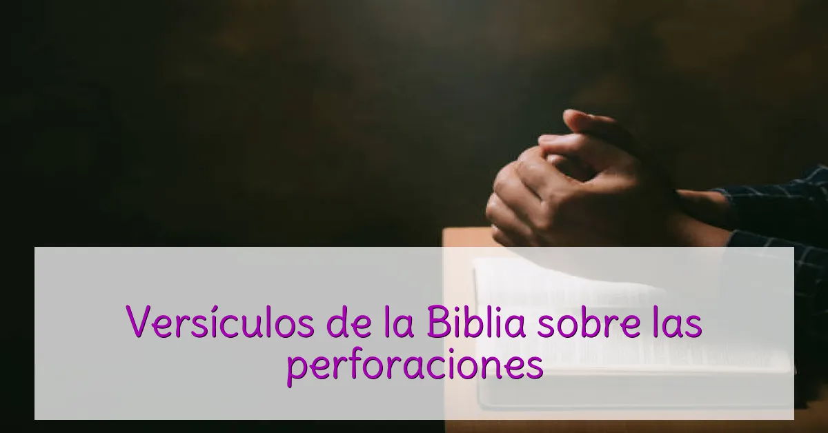 Versículos de la Biblia sobre las perforaciones