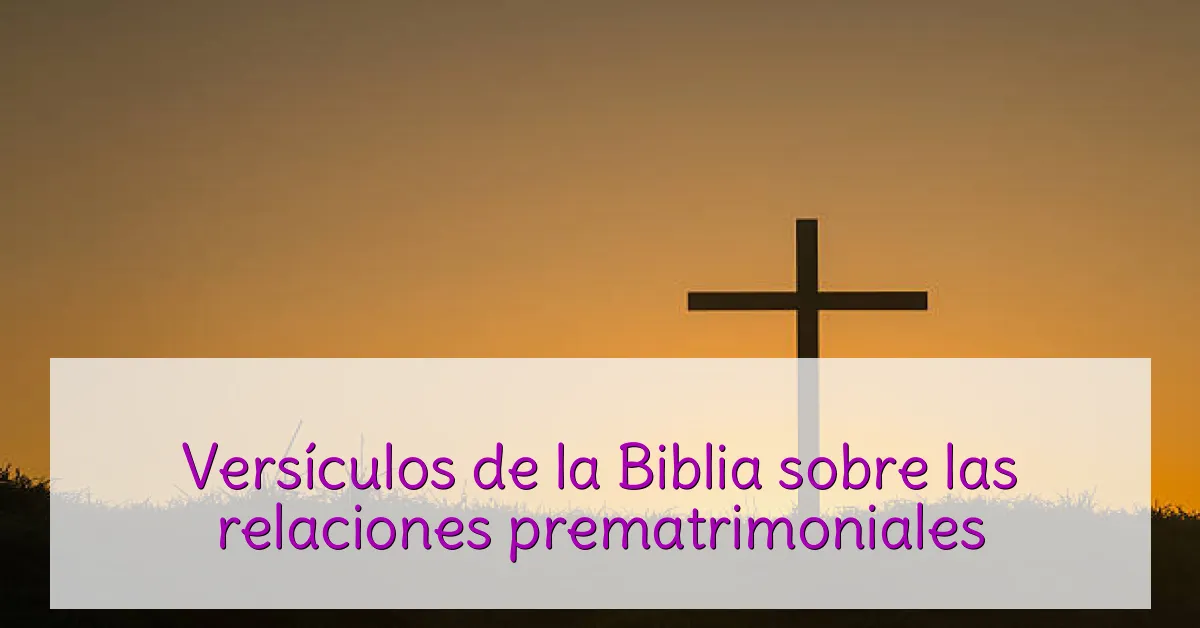 Versículos de la Biblia sobre las relaciones prematrimoniales