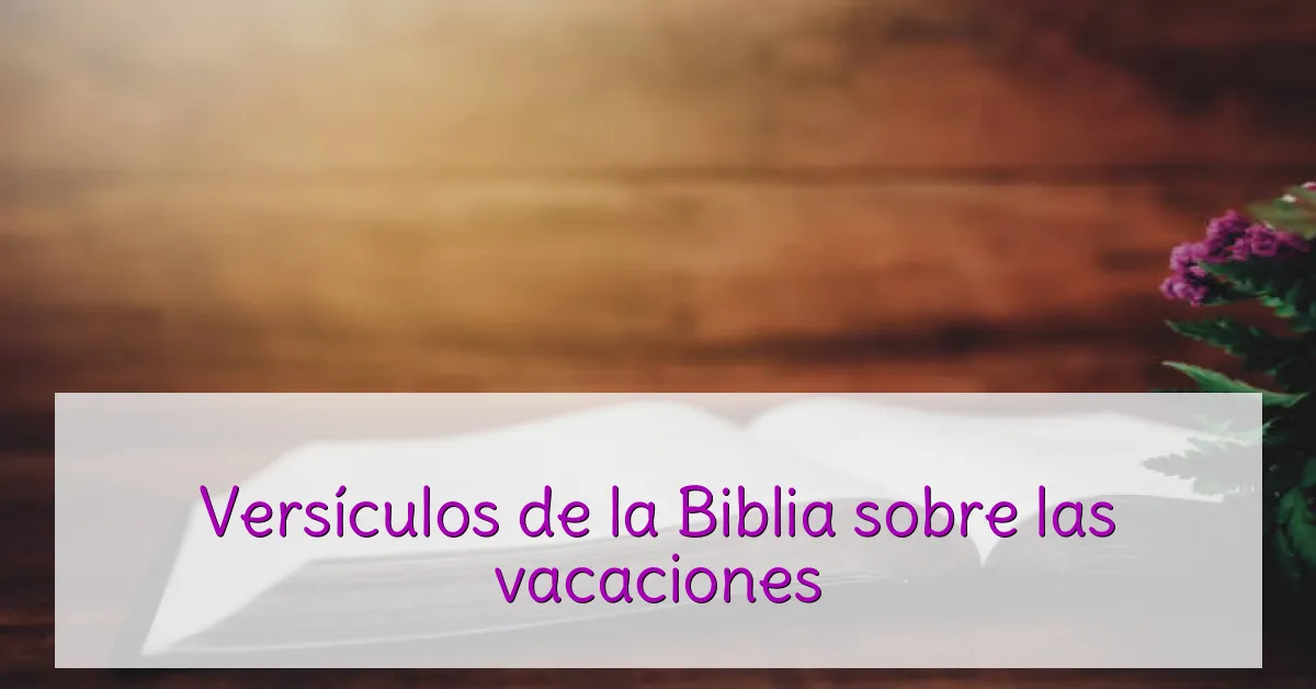 Versículos de la Biblia sobre las vacaciones