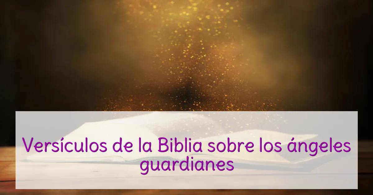Versículos de la Biblia sobre los ángeles guardianes