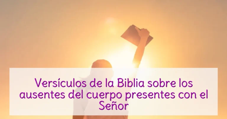 Versículos de la Biblia sobre los ausentes del cuerpo presentes con el Señor