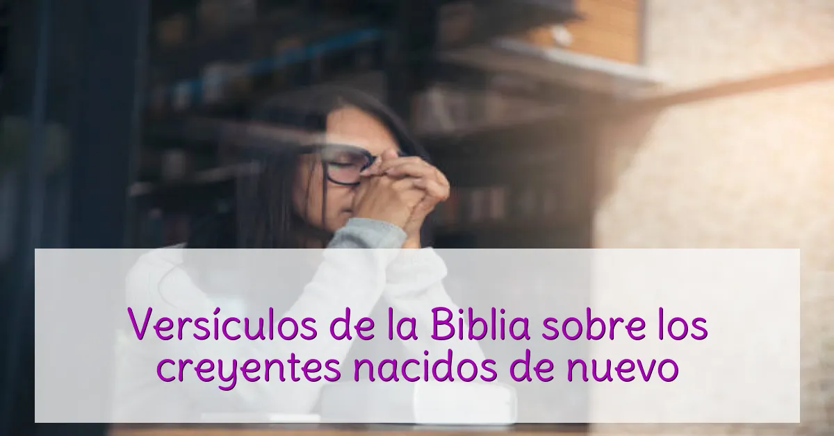 Versículos de la Biblia sobre los creyentes nacidos de nuevo