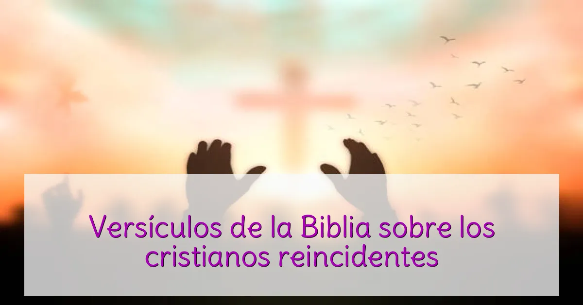Versículos de la Biblia sobre los cristianos reincidentes