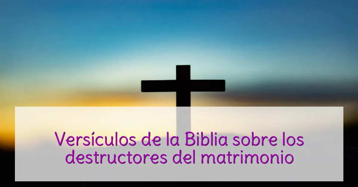 Versículos de la Biblia sobre los destructores del matrimonio