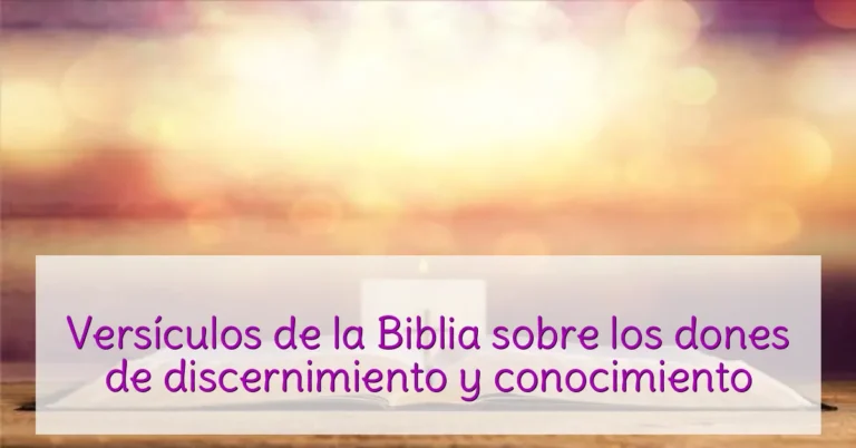 Versículos de la Biblia sobre los dones de discernimiento y conocimiento