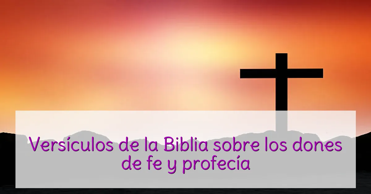 Versículos de la Biblia sobre los dones de fe y profecía