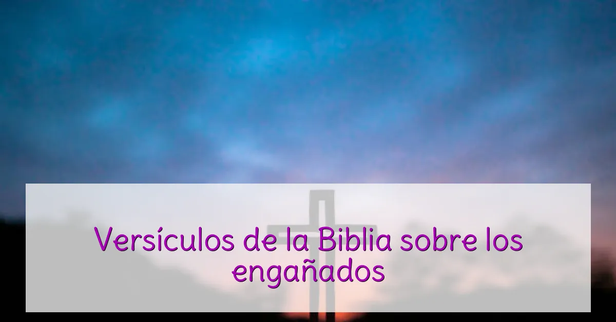 Versículos de la Biblia sobre los engañados