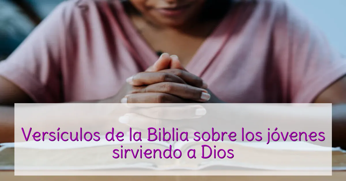 Versículos de la Biblia sobre los jóvenes sirviendo a Dios