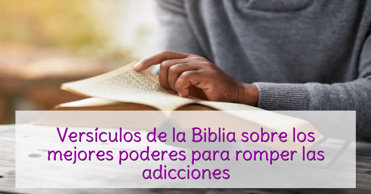 Versículos de la Biblia sobre los mejores poderes para romper las adicciones