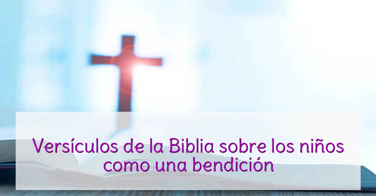Versículos de la Biblia sobre los niños como una bendición