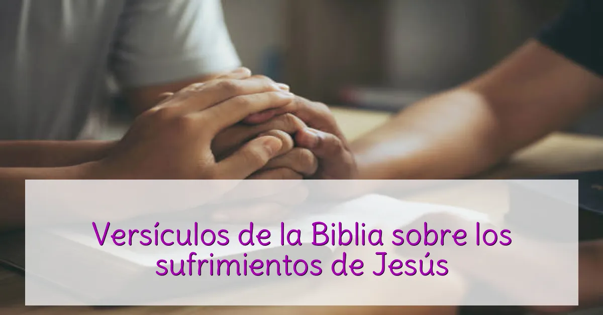 Versículos de la Biblia sobre los sufrimientos de Jesús