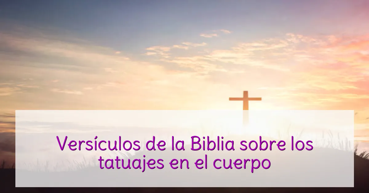 Versículos de la Biblia sobre los tatuajes en el cuerpo