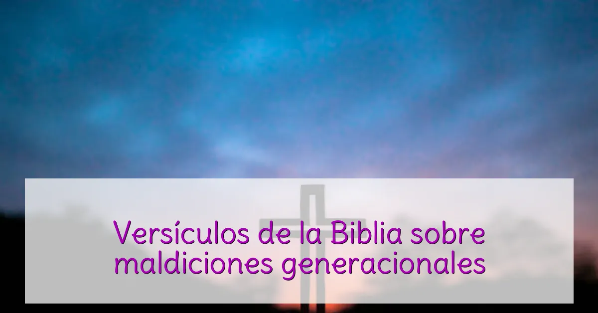 Versículos de la Biblia sobre maldiciones generacionales