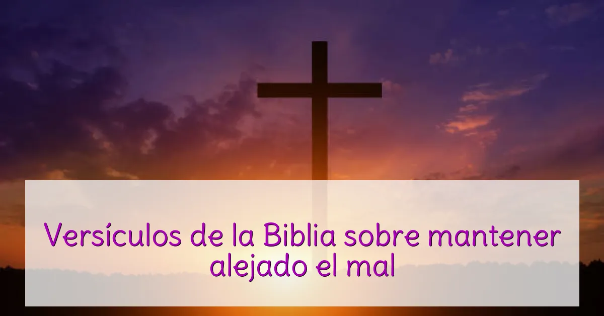 Versículos de la Biblia sobre mantener alejado el mal