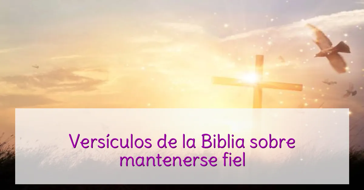 Versículos de la Biblia sobre mantenerse fiel