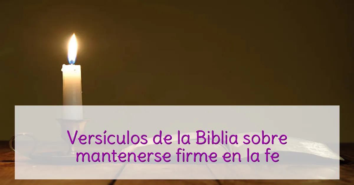 Versículos de la Biblia sobre mantenerse firme en la fe
