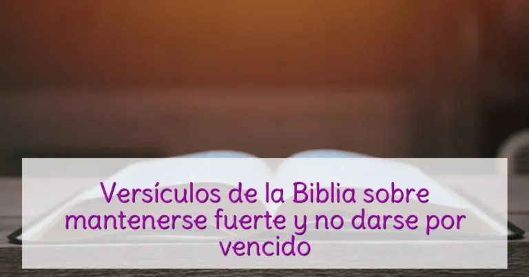 Versículos de la Biblia sobre mantenerse fuerte y no darse por vencido
