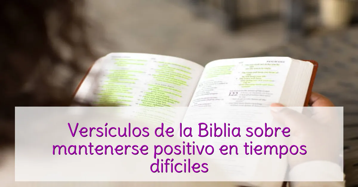 Versículos de la Biblia sobre mantenerse positivo en tiempos difíciles