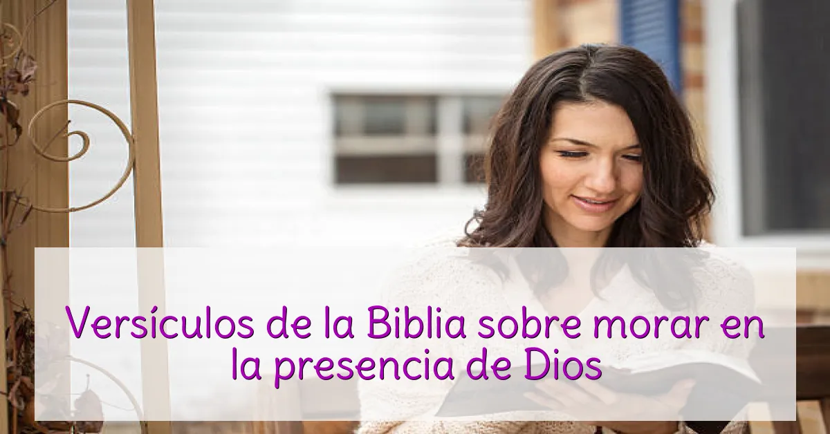 Versículos de la Biblia sobre morar en la presencia de Dios