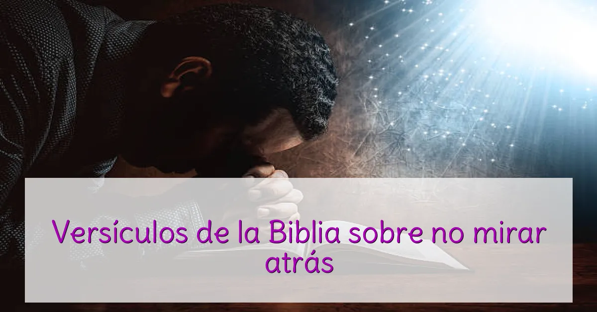 Versículos de la Biblia sobre no mirar atrás
