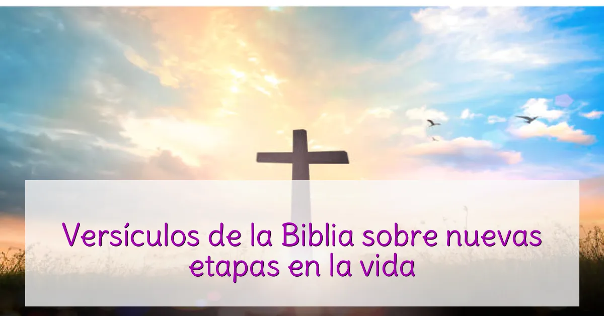 Versículos de la Biblia sobre nuevas etapas en la vida