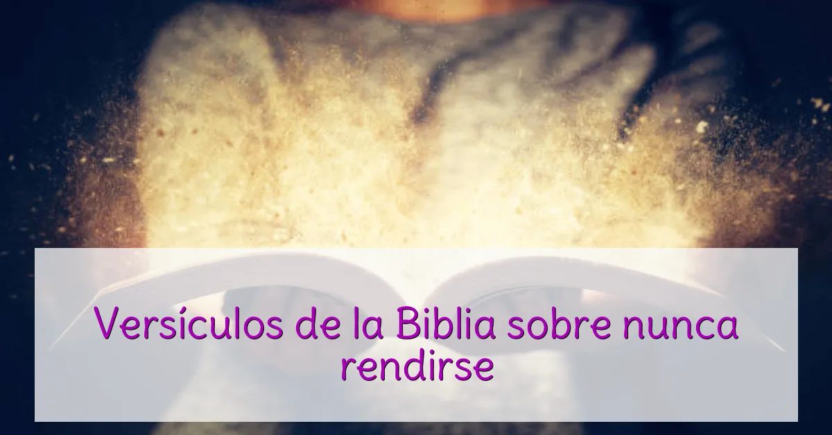Versículos de la Biblia sobre nunca rendirse
