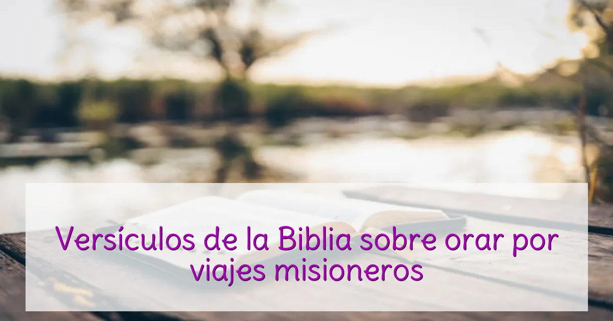 Versículos de la Biblia sobre orar por viajes misioneros