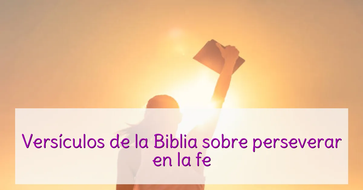 Versículos de la Biblia sobre perseverar en la fe